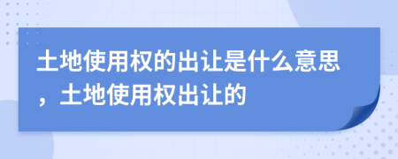 土地使用權(quán)的出讓是什么意思，土地使用權(quán)出讓的