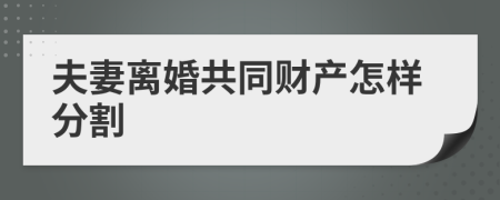 夫妻離婚共同財產(chǎn)怎樣分割