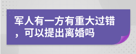 軍人有一方有重大過(guò)錯(cuò)，可以提出離婚嗎