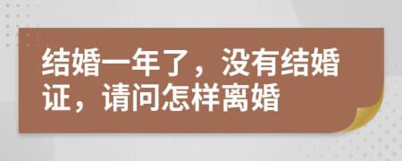 結(jié)婚一年了，沒(méi)有結(jié)婚證，請(qǐng)問(wèn)怎樣離婚