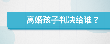 離婚孩子判決給誰？
