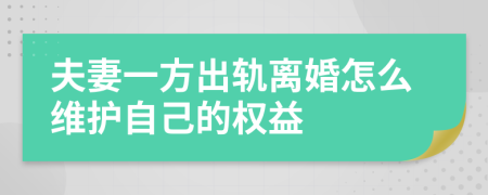 夫妻一方出軌離婚怎么維護(hù)自己的權(quán)益