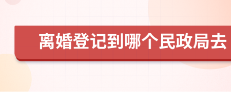 離婚登記到哪個(gè)民政局去
