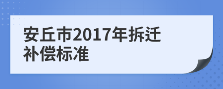 安丘市2017年拆遷補(bǔ)償標(biāo)準(zhǔn)