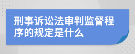 刑事訴訟法審判監(jiān)督程序的規(guī)定是什么