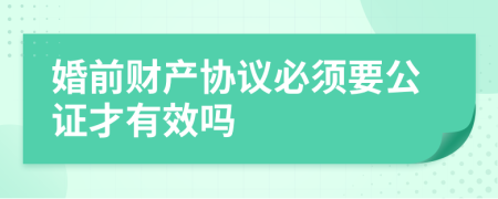 婚前財產(chǎn)協(xié)議必須要公證才有效嗎