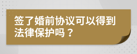簽了婚前協(xié)議可以得到法律保護(hù)嗎？