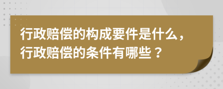 行政賠償?shù)臉?gòu)成要件是什么，行政賠償?shù)臈l件有哪些？