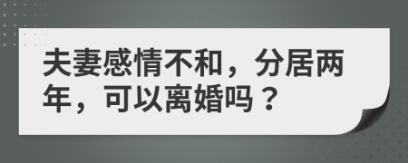 夫妻感情不和，分居兩年，可以離婚嗎？