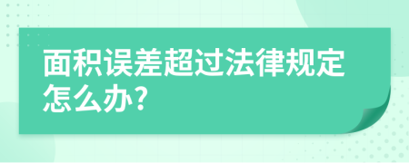 面積誤差超過法律規(guī)定怎么辦?