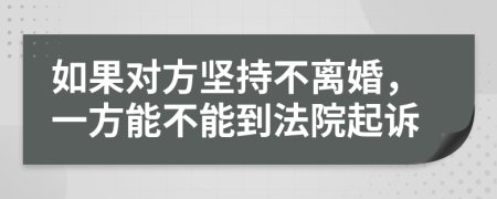 如果對方堅(jiān)持不離婚，一方能不能到法院起訴