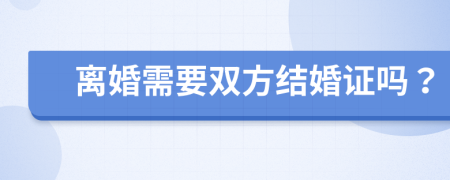 離婚需要雙方結(jié)婚證嗎？