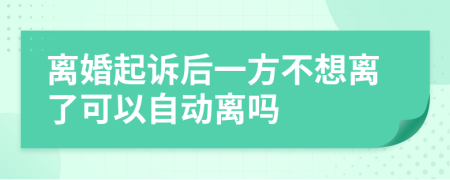 離婚起訴后一方不想離了可以自動離嗎