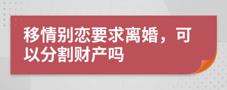 移情別戀要求離婚，可以分割財產(chǎn)嗎