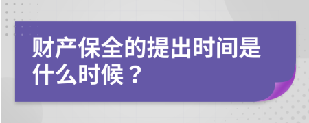 財產(chǎn)保全的提出時間是什么時候？