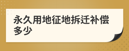 永久用地征地拆遷補(bǔ)償多少
