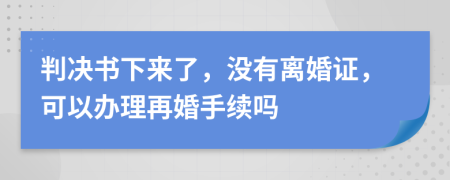 判決書下來了，沒有離婚證，可以辦理再婚手續(xù)嗎
