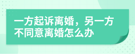 一方起訴離婚，另一方不同意離婚怎么辦