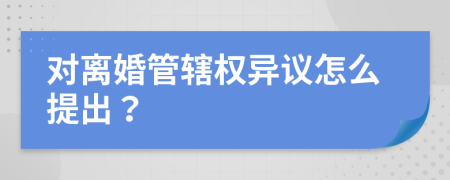 對離婚管轄權(quán)異議怎么提出？