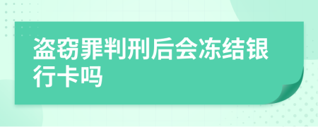 盜竊罪判刑后會凍結(jié)銀行卡嗎