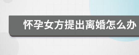 懷孕女方提出離婚怎么辦