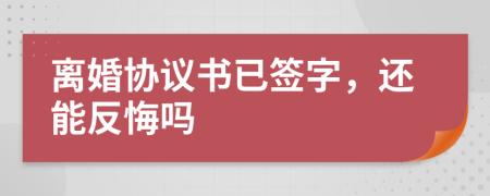 離婚協(xié)議書已簽字，還能反悔嗎