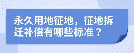 永久用地征地，征地拆遷補(bǔ)償有哪些標(biāo)準(zhǔn)？