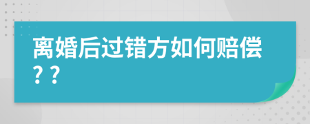 離婚后過錯(cuò)方如何賠償? ?