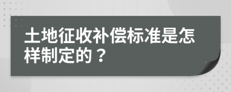 土地征收補償標準是怎樣制定的？
