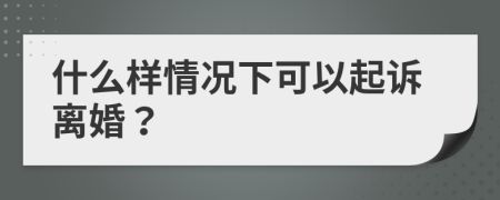 什么樣情況下可以起訴離婚？