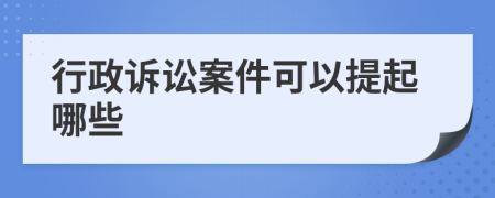 行政訴訟案件可以提起哪些