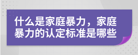什么是家庭暴力，家庭暴力的認定標(biāo)準(zhǔn)是哪些