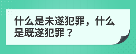 什么是未遂犯罪，什么是既遂犯罪？