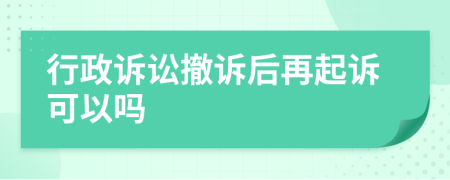行政訴訟撤訴后再起訴可以嗎