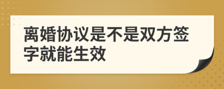 離婚協(xié)議是不是雙方簽字就能生效