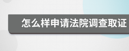 怎么樣申請(qǐng)法院調(diào)查取證