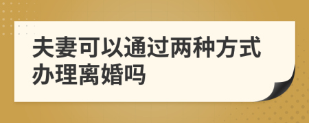 夫妻可以通過兩種方式辦理離婚嗎