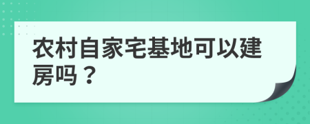 農(nóng)村自家宅基地可以建房嗎？