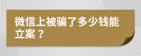 微信上被騙了多少錢能立案？