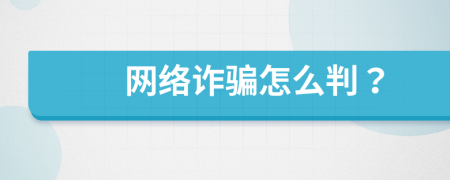 網(wǎng)絡(luò)詐騙怎么判？