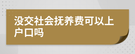 沒交社會撫養(yǎng)費(fèi)可以上戶口嗎
