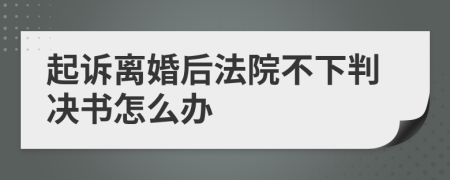 起訴離婚后法院不下判決書怎么辦