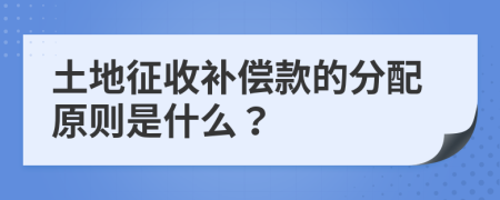 土地征收補(bǔ)償款的分配原則是什么？
