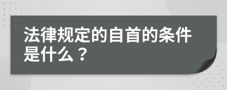 法律規(guī)定的自首的條件是什么？