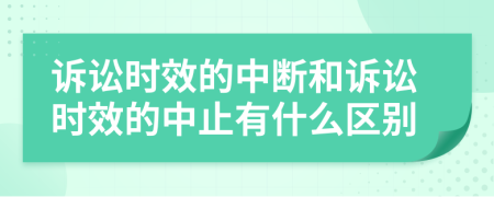 訴訟時效的中斷和訴訟時效的中止有什么區(qū)別