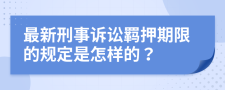 最新刑事訴訟羈押期限的規(guī)定是怎樣的？
