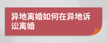 異地離婚如何在異地訴訟離婚