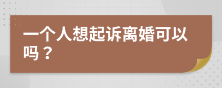 一個人想起訴離婚可以嗎？