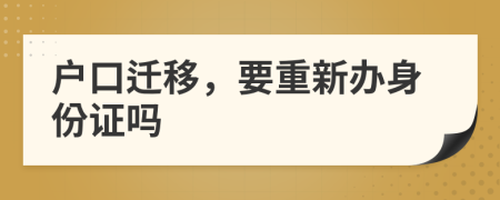 戶口遷移，要重新辦身份證嗎