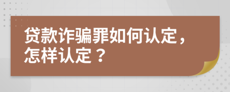 貸款詐騙罪如何認(rèn)定，怎樣認(rèn)定？